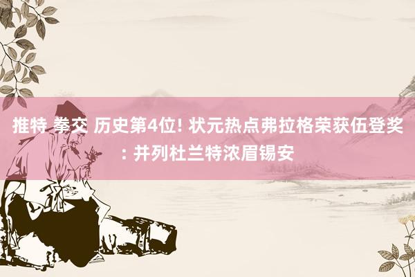 推特 拳交 历史第4位! 状元热点弗拉格荣获伍登奖: 并列杜兰特浓眉锡安